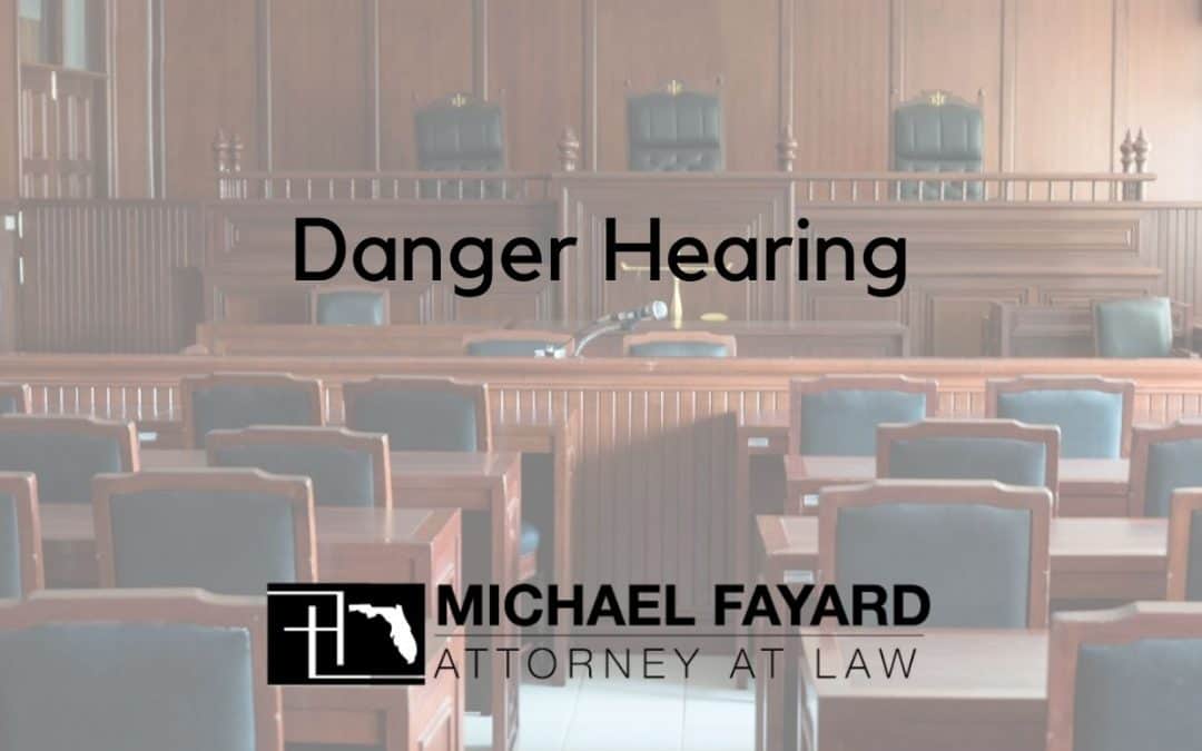sarasota Florida lawyer, Michael Fayard, Attorney at Law explains Danger Hearings