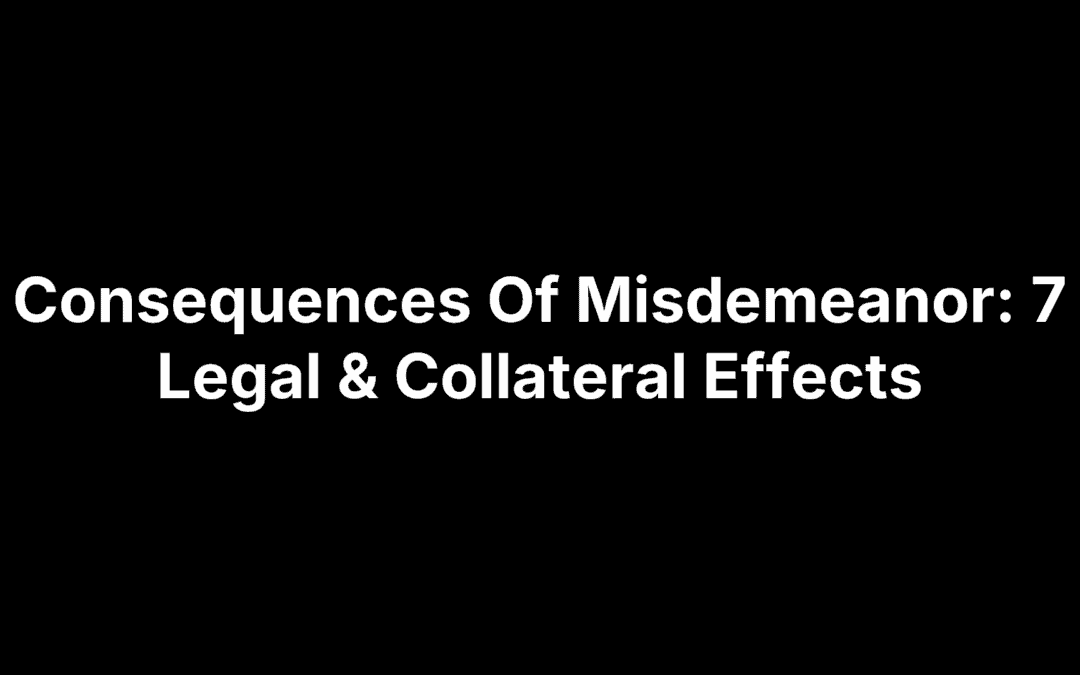 Consequences Of Misdemeanor: 7 Legal & Collateral Effects