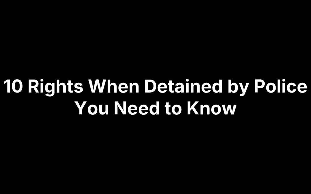 10 Rights When Detained by Police You Need to Know